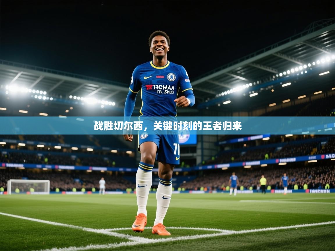 战胜切尔西，关键时刻的王者归来  第2张