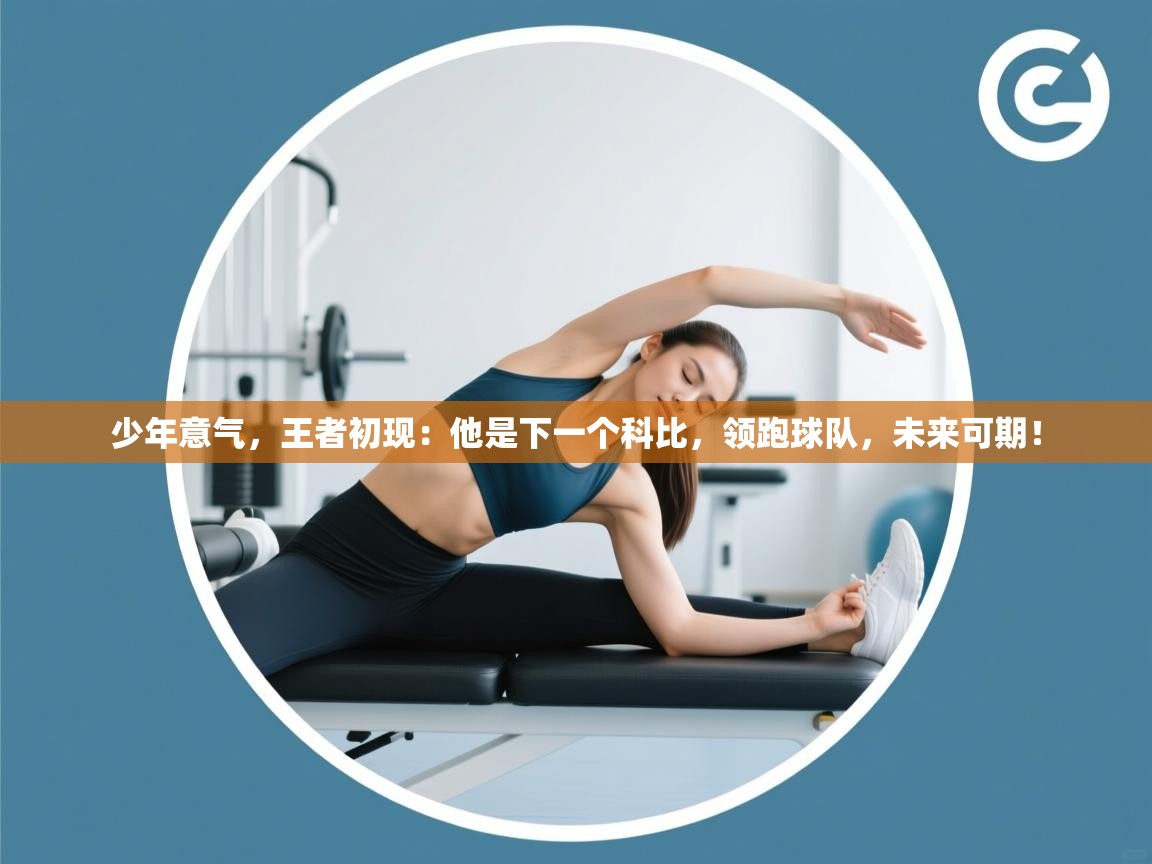 少年意气，王者初现：他是下一个科比，领跑球队，未来可期！  第2张