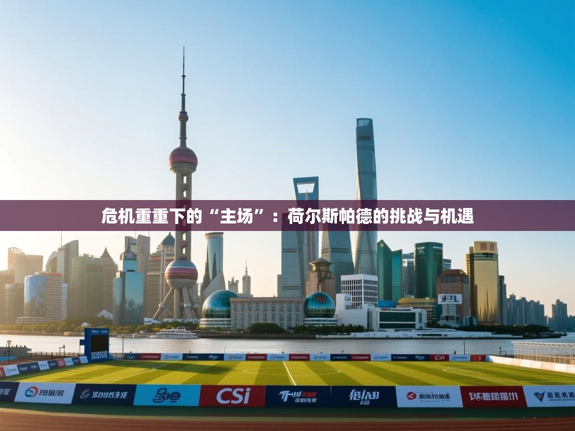 危机重重下的“主场”:荷尔斯帕德的挑战与机遇 第2张